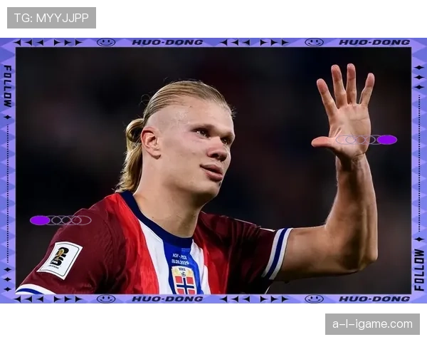 哈兰德闪耀国际赛场，率领挪威队展现巨星风采